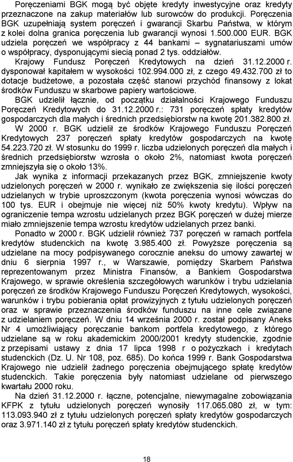 BGK udziela poręczeń we współpracy z 44 bankami sygnatariuszami umów o współpracy, dysponującymi siecią ponad 2 tys. oddziałów. Krajowy Fundusz Poręczeń Kredytowych na dzień 31.12.2000 r.