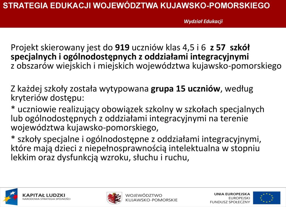 według kryteriów dostępu: * uczniowie realizujący obowiązek szkolny w szkołach specjalnych lub ogólnodostępnych z oddziałami integracyjnymi na terenie województwa