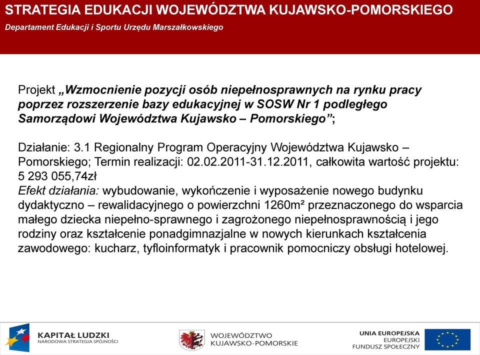 2011, całkowita wartość projektu: 5 293 055,74zł Efekt działania: wybudowanie, wykończenie i wyposażenie nowego budynku dydaktyczno rewalidacyjnego o powierzchni 1260m²