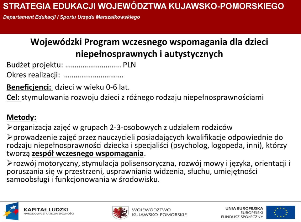Cel: stymulowania rozwoju dzieci z różnego rodzaju niepełnosprawnościami Metody: organizacja zajęć w grupach 2-3-osobowych z udziałem rodziców prowadzenie zajęć przez nauczycieli posiadających