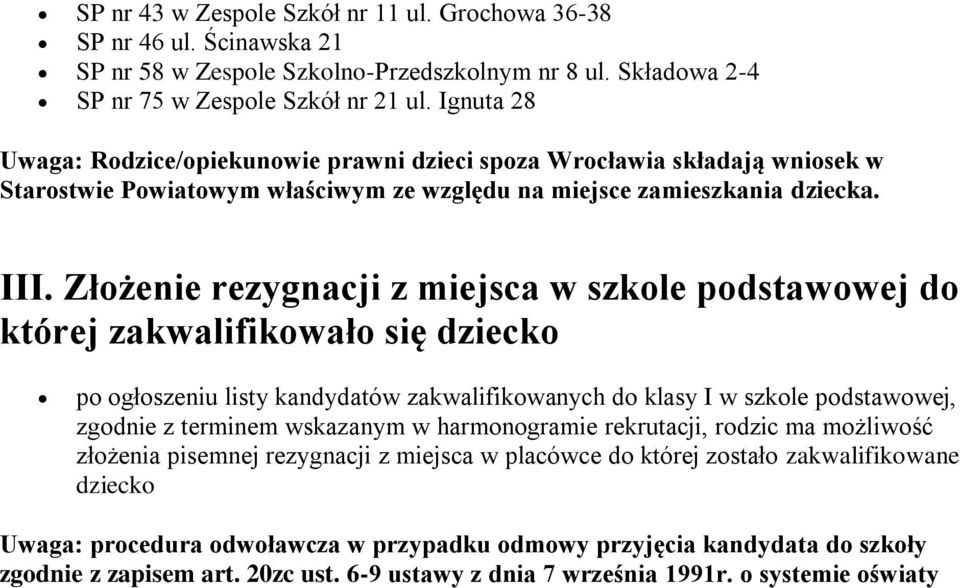 Złożenie rezygnacji z miejsca w szkole podstawowej do której zakwalifikowało się dziecko po ogłoszeniu listy kandydatów zakwalifikowanych do klasy I w szkole podstawowej, zgodnie z terminem wskazanym