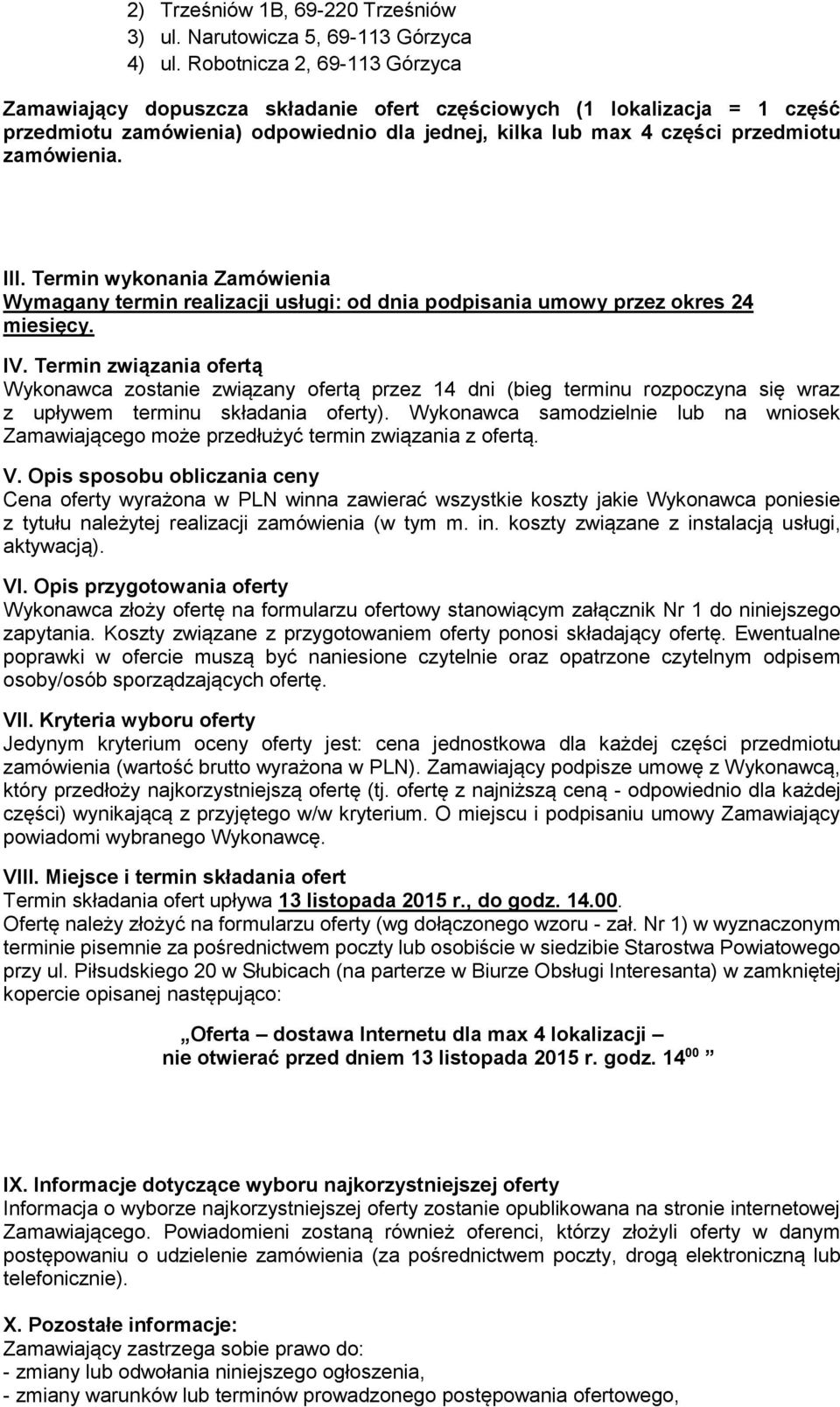 III. Termin wykonania Zamówienia Wymagany termin realizacji usługi: od dnia podpisania umowy przez okres 24 miesięcy. IV.