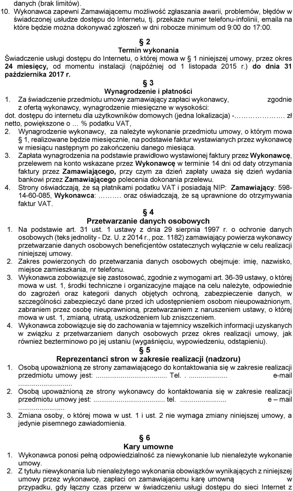 2 Termin wykonania Świadczenie usługi dostępu do Internetu, o której mowa w 1 niniejszej umowy, przez okres 24 miesięcy, od momentu instalacji (najpóźniej od 1 listopada 2015 r.