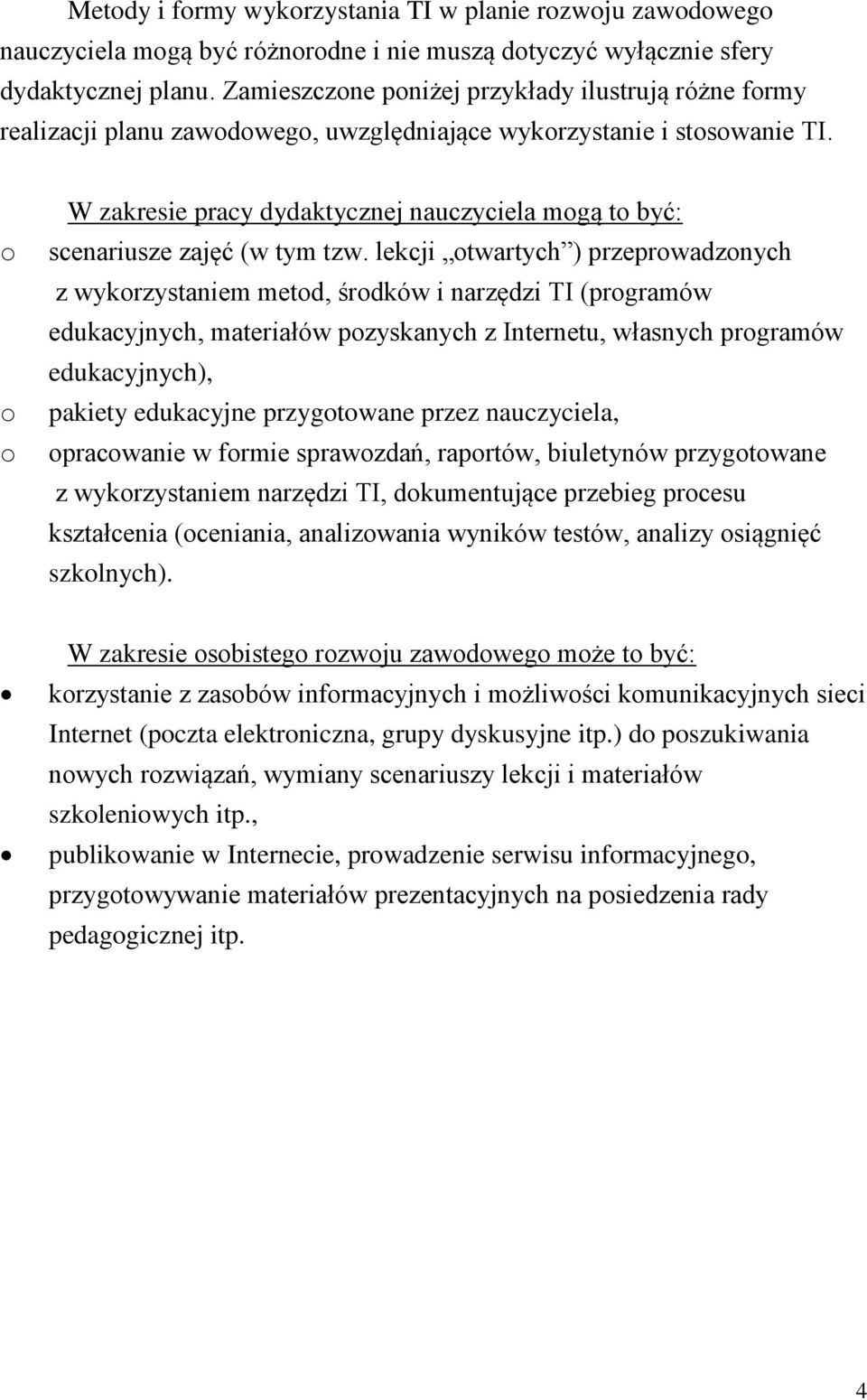 o o o W zakresie pracy dydaktycznej nauczyciela mogą to być: scenariusze zajęć (w tym tzw.