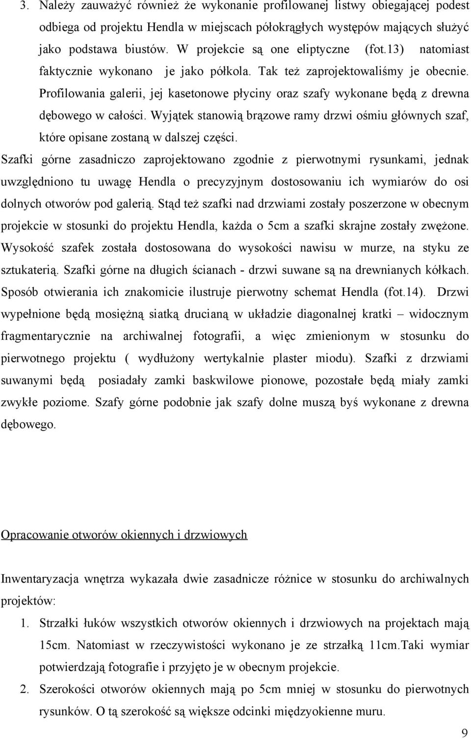 Profilowania galerii, jej kasetonowe płyciny oraz szafy wykonane będą z drewna dębowego w całości. Wyjątek stanowią brązowe ramy drzwi ośmiu głównych szaf, które opisane zostaną w dalszej części.