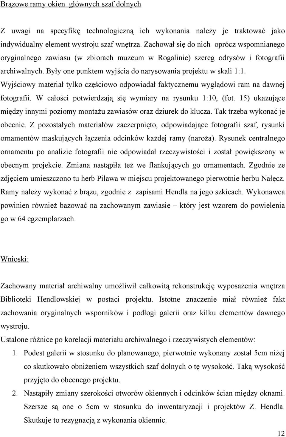 Wyjściowy materiał tylko częściowo odpowiadał faktycznemu wyglądowi ram na dawnej fotografii. W całości potwierdzają się wymiary na rysunku 1:10, (fot.