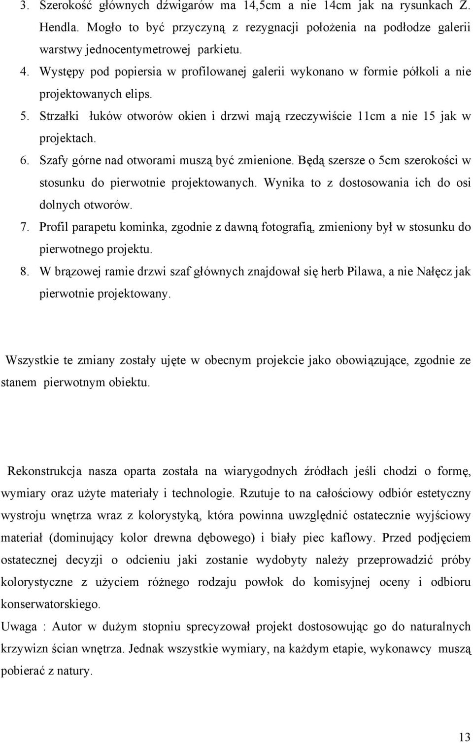 Szafy górne nad otworami muszą być zmienione. Będą szersze o 5cm szerokości w stosunku do pierwotnie projektowanych. Wynika to z dostosowania ich do osi dolnych otworów. 7.