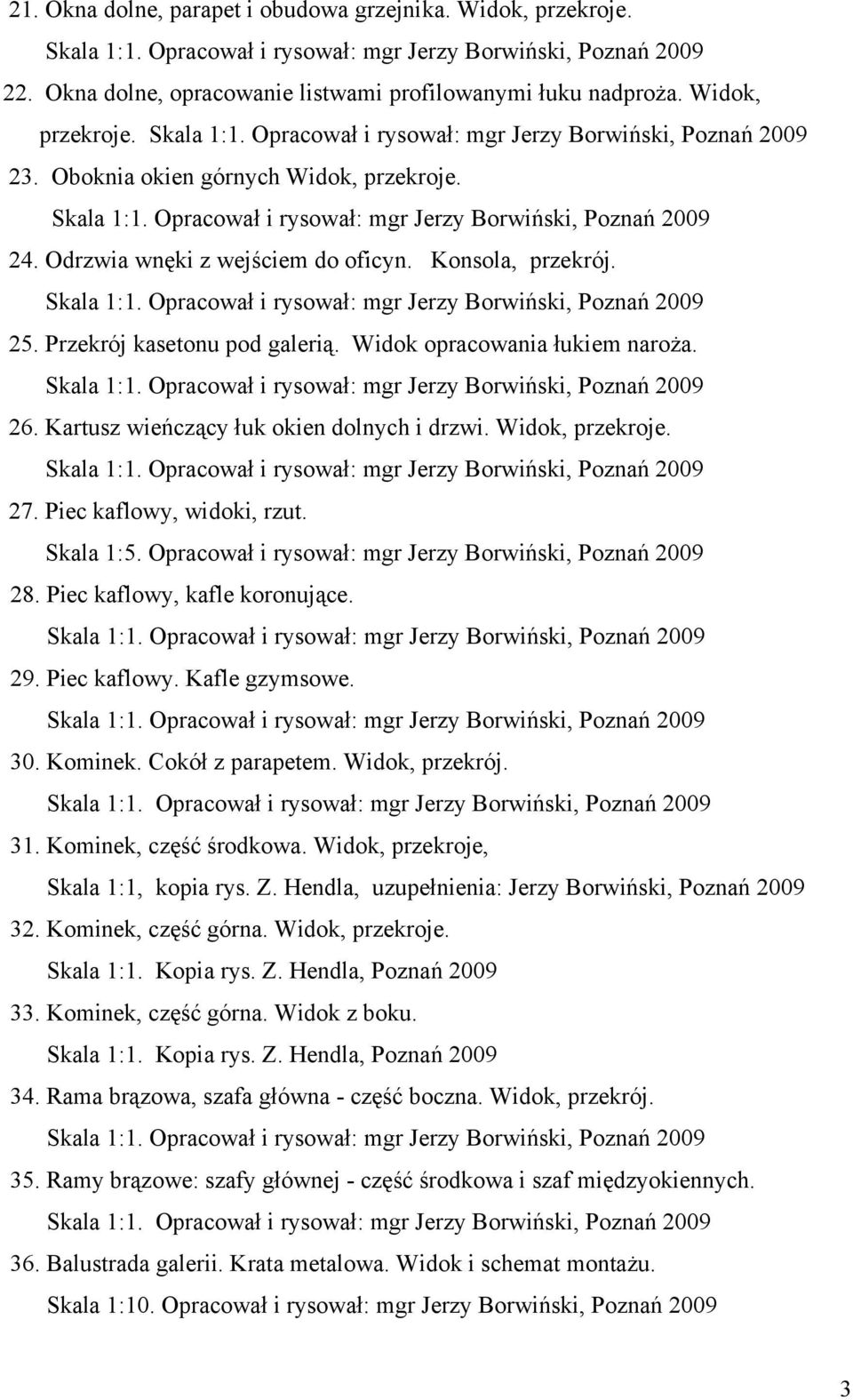 Piec kaflowy, widoki, rzut. Skala 1:5. Opracował i rysował: mgr Jerzy Borwiński, Poznań 2009 28. Piec kaflowy, kafle koronujące. 29. Piec kaflowy. Kafle gzymsowe. 30. Kominek. Cokół z parapetem.