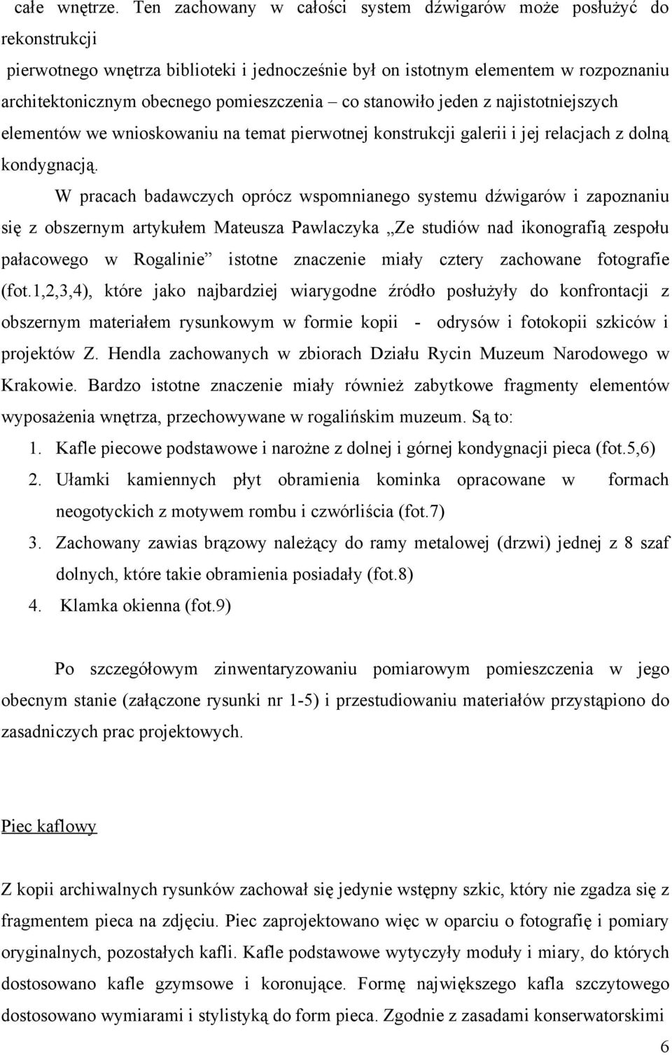 co stanowiło jeden z najistotniejszych elementów we wnioskowaniu na temat pierwotnej konstrukcji galerii i jej relacjach z dolną kondygnacją.