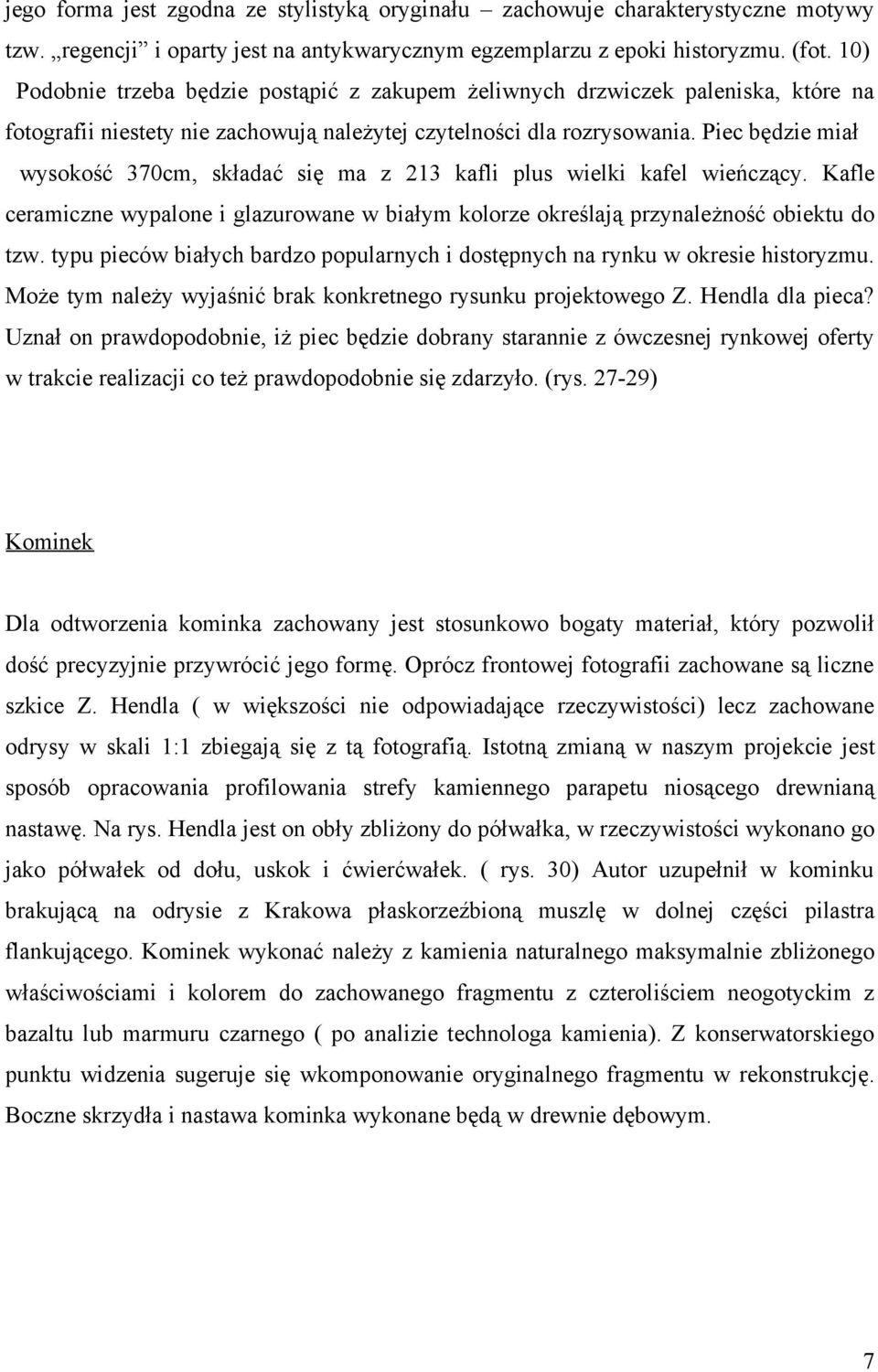 Piec będzie miał wysokość 370cm, składać się ma z 213 kafli plus wielki kafel wieńczący. Kafle ceramiczne wypalone i glazurowane w białym kolorze określają przynależność obiektu do tzw.