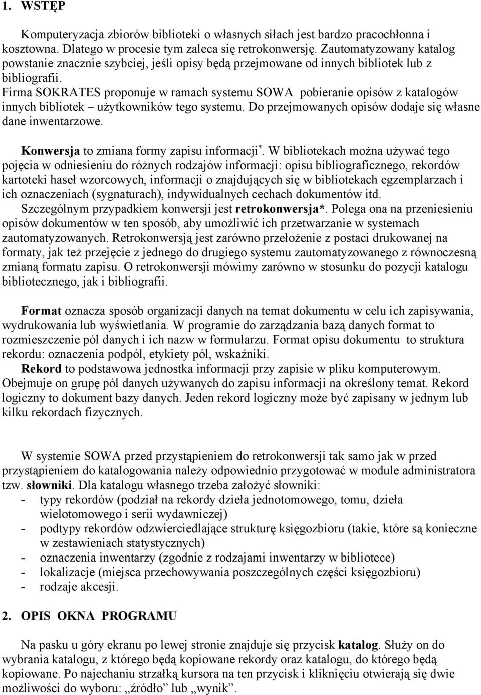 Firma SOKRATES proponuje w ramach systemu SOWA pobieranie opisów z katalogów innych bibliotek użytkowników tego systemu. Do przejmowanych opisów dodaje się własne dane inwentarzowe.