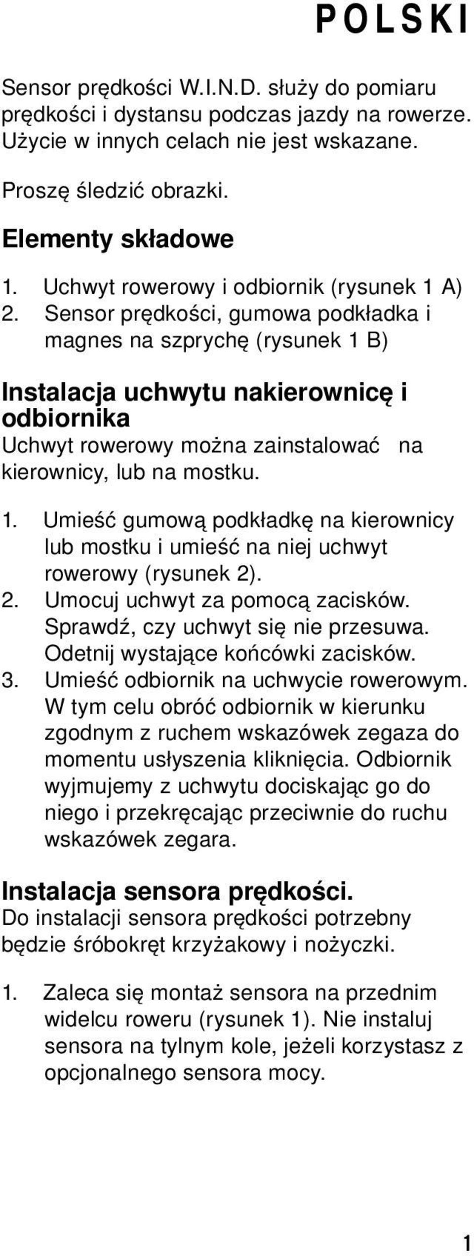 Sensor prędkości, gumowa podkładka i magnes na szprychę (rysunek 1 B) Instalacja uchwytu nakierownicę i odbiornika Uchwyt rowerowy można zainstalować na kierownicy, lub na mostku. 1. Umieść gumową podkładkę na kierownicy lub mostku i umieść na niej uchwyt rowerowy (rysunek 2).