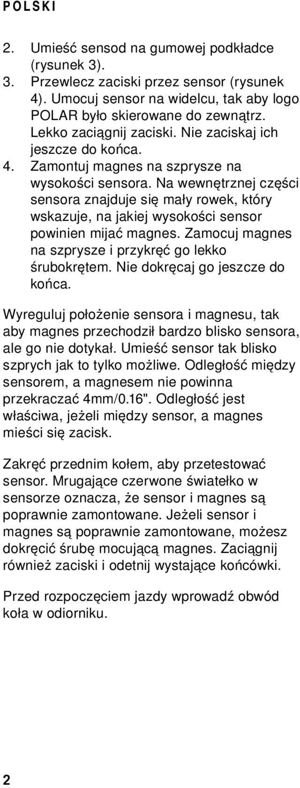 Na wewnętrznej części sensora znajduje się mały rowek, który wskazuje, na jakiej wysokości sensor powinien mijać magnes. Zamocuj magnes na szprysze i przykręć go lekko śrubokrętem.