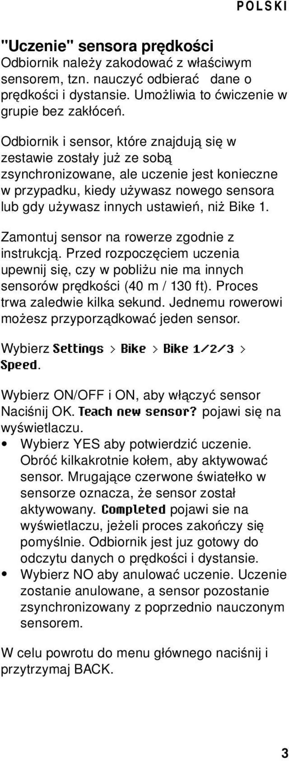 1. Zamontuj sensor na rowerze zgodnie z instrukcją. Przed rozpoczęciem uczenia upewnij się, czy w pobliżu nie ma innych sensorów prędkości (40 m / 130 ft). Proces trwa zaledwie kilka sekund.