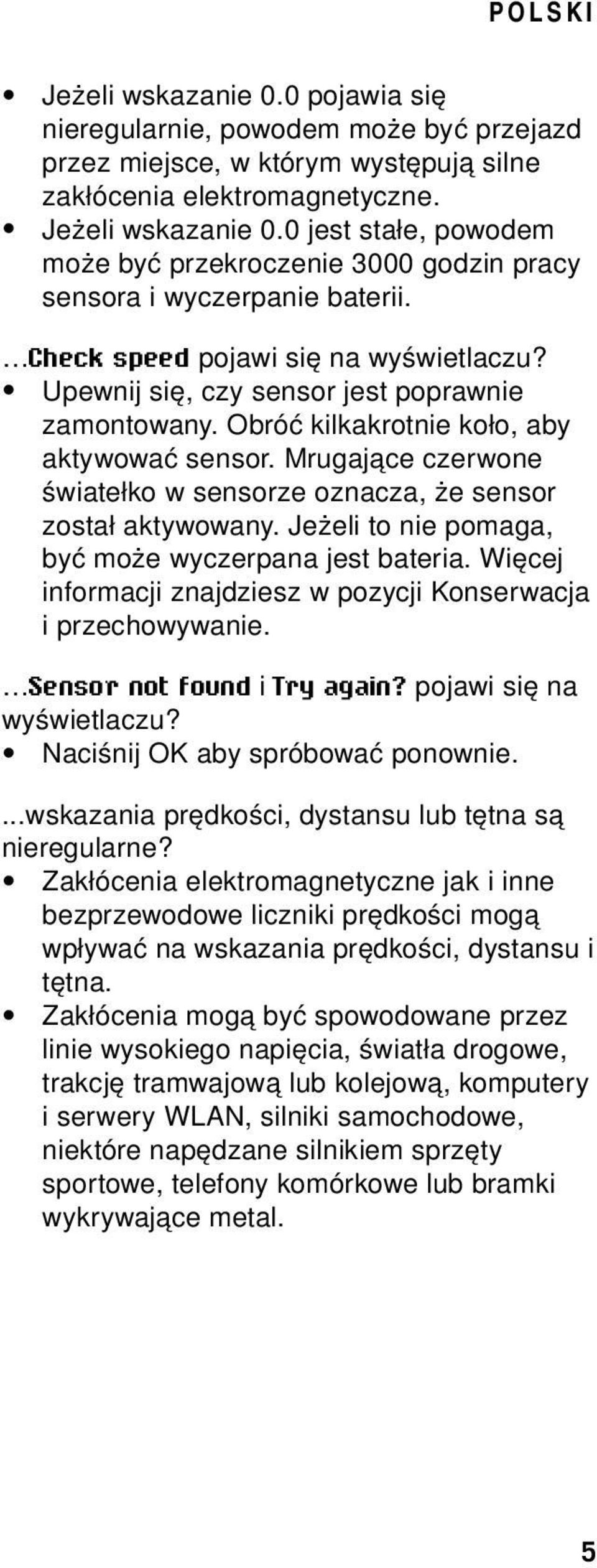 Obróć kilkakrotnie koło, aby aktywować sensor. Mrugające czerwone światełko w sensorze oznacza, że sensor został aktywowany. Jeżeli to nie pomaga, być może wyczerpana jest bateria.