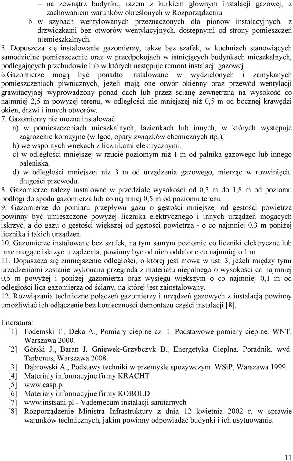 Dopuszcza się instalowanie gazomierzy, także bez szafek, w kuchniach stanowiących samodzielne pomieszczenie oraz w przedpokojach w istniejących budynkach mieszkalnych, podlegających przebudowie lub w