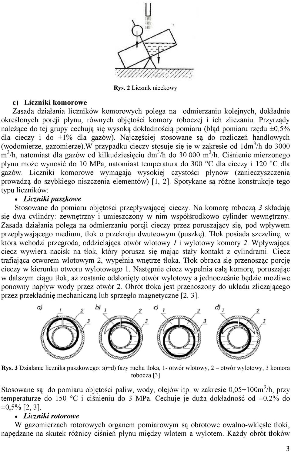 Najczęściej stosowane są do rozliczeń handlowych (wodomierze, gazomierze).