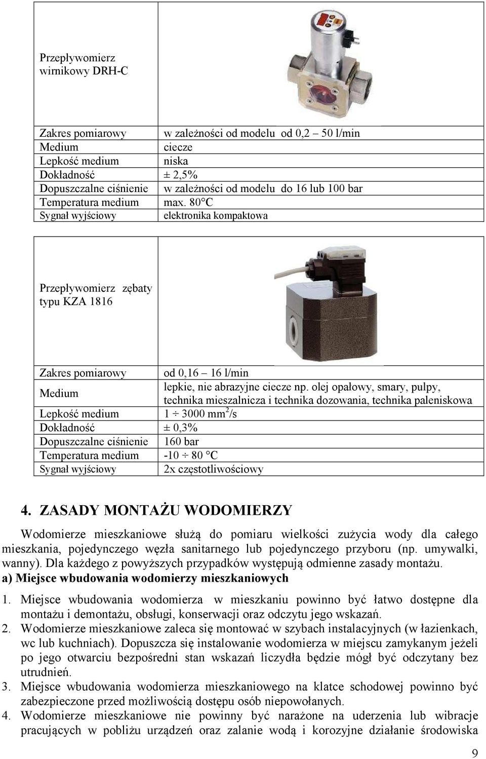 80 C Sygnał wyjściowy elektronika kompaktowa Przepływomierz zębaty typu KZA 1816 Zakres pomiarowy Medium Lepkość medium 1 3000 mm 2 /s Dokładność ± 0,3% Dopuszczalne ciśnienie 160 bar Temperatura