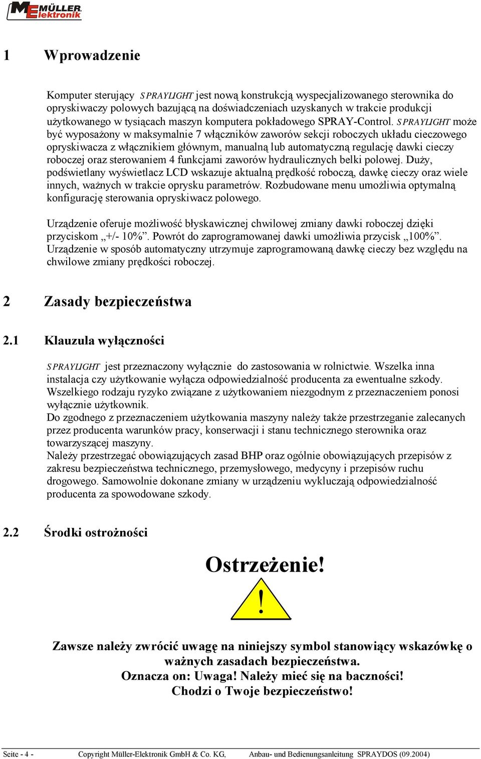 SPRAYLIGHT może być wyposażony w maksymalnie 7 włączników zaworów sekcji roboczych układu cieczowego opryskiwacza z włącznikiem głównym, manualną lub automatyczną regulację dawki cieczy roboczej oraz