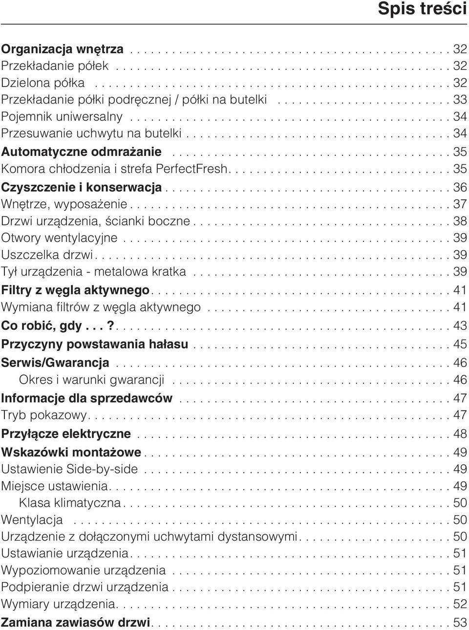 ..39 Uszczelka drzwi....39 Ty³ urz¹dzenia - metalowa kratka... 39 Filtry z wêgla aktywnego....41 Wymiana filtrów z wêgla aktywnego...41 Co robiæ, gdy...?...43 Przyczyny powstawania ha³asu.