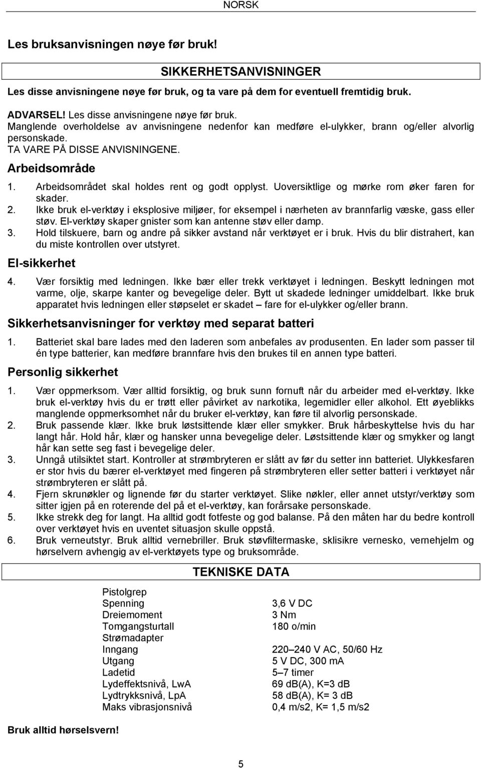 Arbeidsområdet skal holdes rent og godt opplyst. Uoversiktlige og mørke rom øker faren for skader. 2.