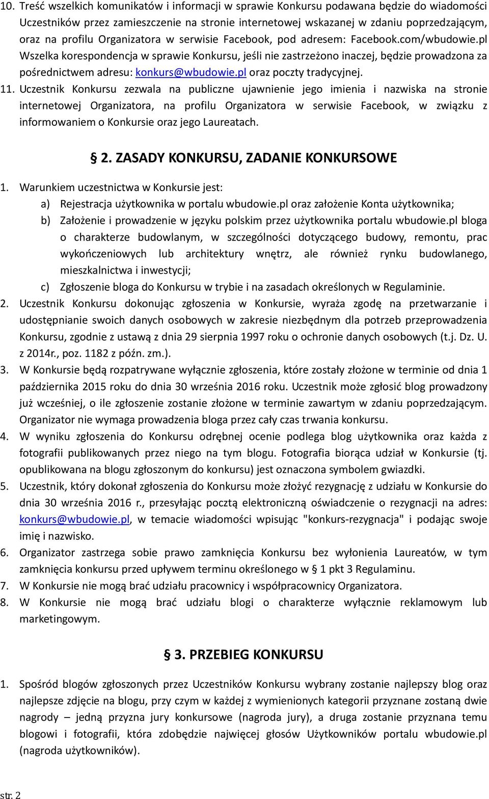 pl Wszelka korespondencja w sprawie Konkursu, jeśli nie zastrzeżono inaczej, będzie prowadzona za pośrednictwem adresu: konkurs@wbudowie.pl oraz poczty tradycyjnej. 11.