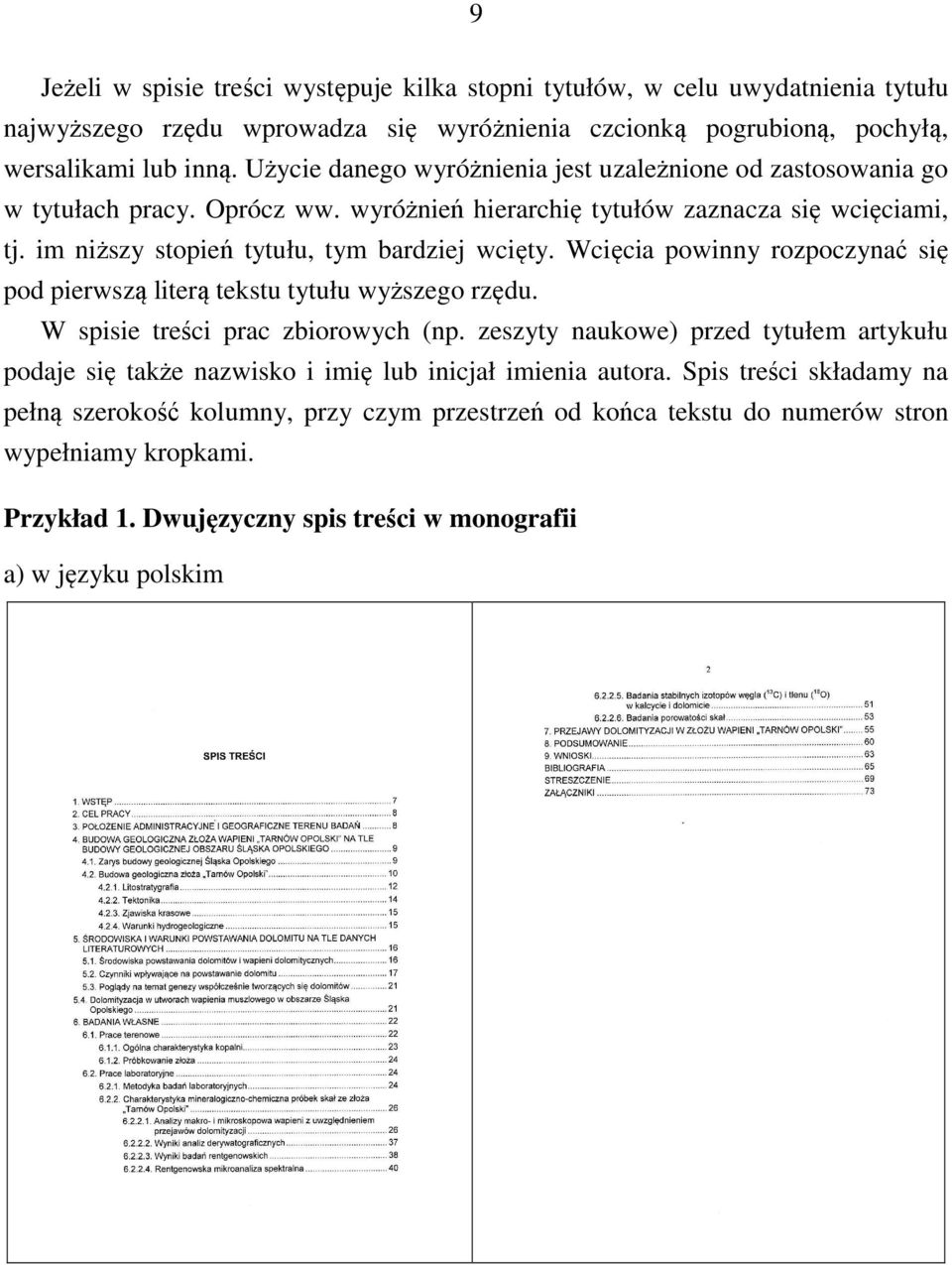 Wcięcia powinny rozpoczynać się pod pierwszą literą tekstu tytułu wyższego rzędu. W spisie treści prac zbiorowych (np.