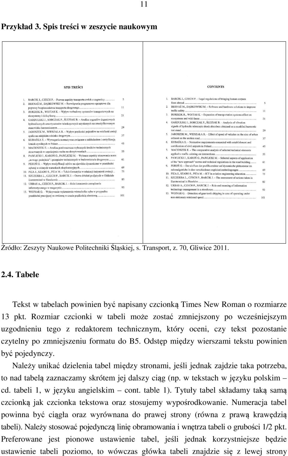 Rozmiar czcionki w tabeli może zostać zmniejszony po wcześniejszym uzgodnieniu tego z redaktorem technicznym, który oceni, czy tekst pozostanie czytelny po zmniejszeniu formatu do B5.