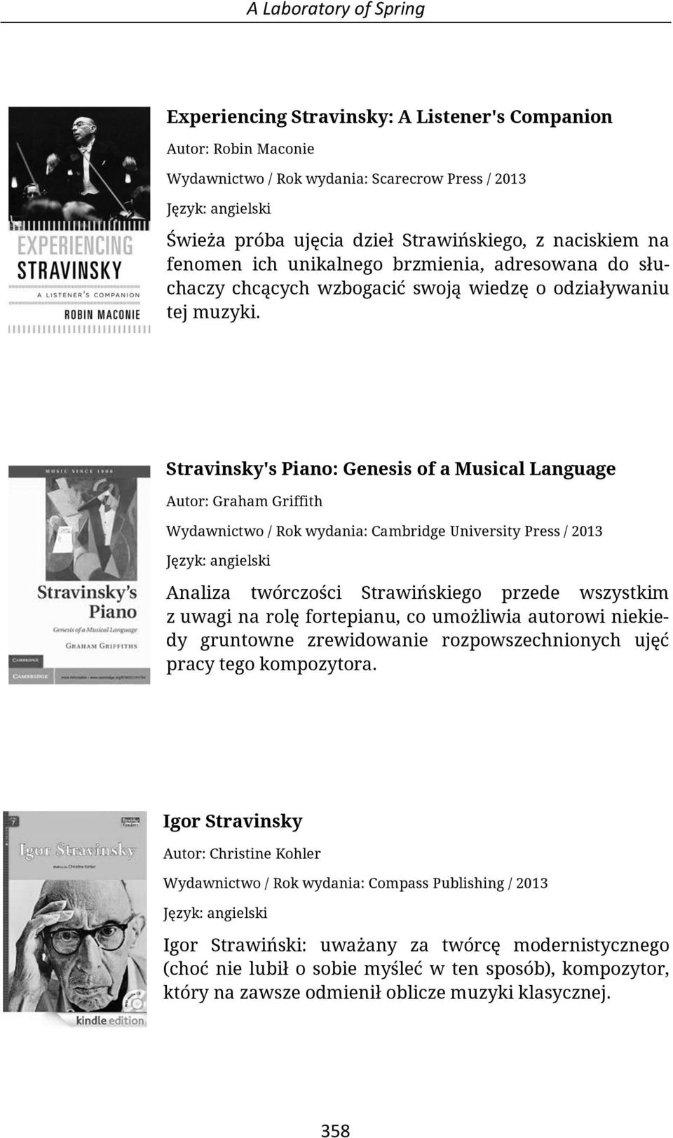 Stravinsky's Piano: Genesis of a Musical Language Autor: Graham Griffith Wydawnictwo / Rok wydania: Cambridge University Press / 2013 Analiza twórczości Strawińskiego przede wszystkim z uwagi na rolę