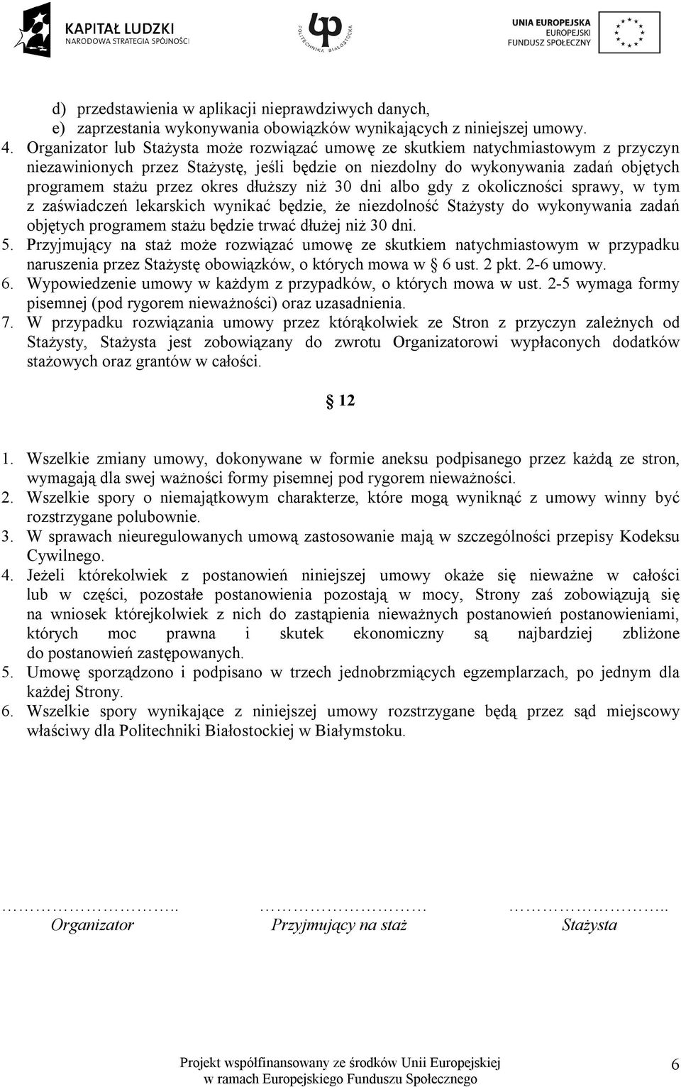 dłuższy niż 30 dni albo gdy z okoliczności sprawy, w tym z zaświadczeń lekarskich wynikać będzie, że niezdolność Stażysty do wykonywania zadań objętych programem stażu będzie trwać dłużej niż 30 dni.