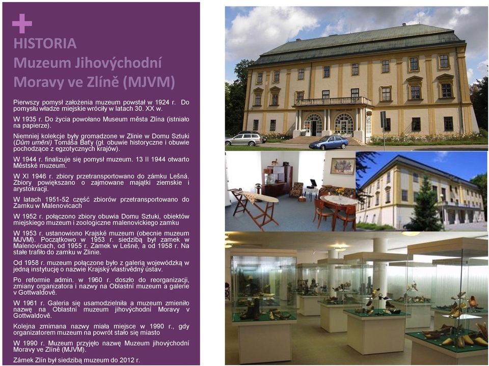 obuwie historyczne i obuwie pochodzące z egzotycznych krajów). W 1944 r. finalizuje się pomysł muzeum. 13 II 1944 otwarto Městské muzeum. W XI 1946 r. zbiory przetransportowano do zámku Lešná.