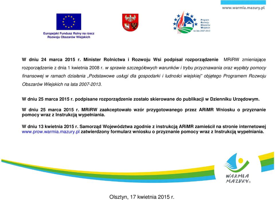 Wiejskich na lata 2007-2013. W dniu 25 marca 2015 r. podpisane rozporządzenie zostało skierowane do publikacji w Dzienniku Urzędowym. W dniu 25 marca 2015 r. MRiRW zaakceptowało wzór przygotowanego przez ARiMR Wniosku o przyznanie pomocy wraz z Instrukcją wypełniania.