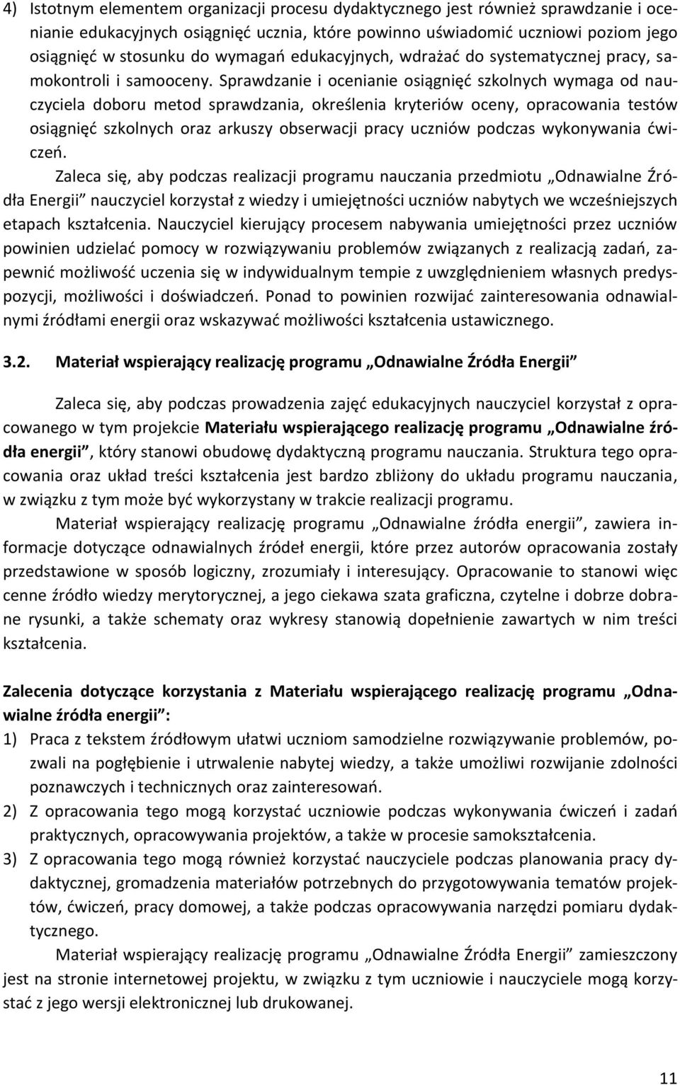 Sprawdzanie i ocenianie osiągnięć szkolnych wymaga od nauczyciela doboru metod sprawdzania, określenia kryteriów oceny, opracowania testów osiągnięć szkolnych oraz arkuszy obserwacji pracy uczniów