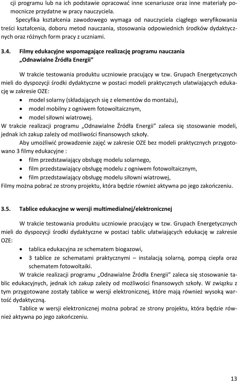 uczniami. 3.4. Filmy edukacyjne wspomagające realizację programu nauczania Odnawialne Źródła Energii W trakcie testowania produktu uczniowie pracujący w tzw.