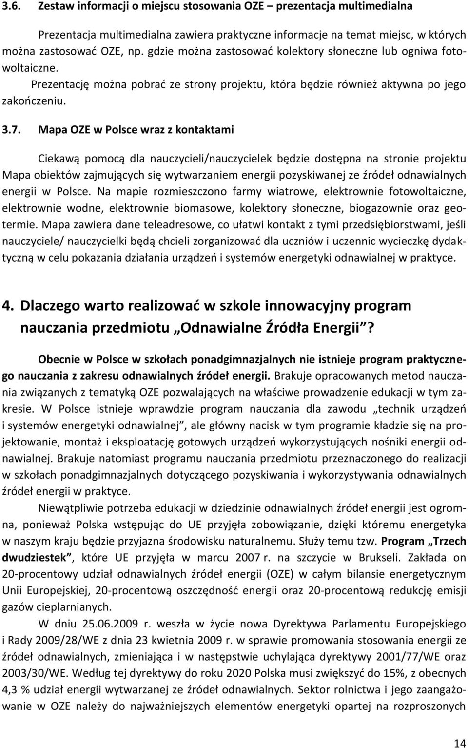 Mapa OZE w Polsce wraz z kontaktami Ciekawą pomocą dla nauczycieli/nauczycielek będzie dostępna na stronie projektu Mapa obiektów zajmujących się wytwarzaniem energii pozyskiwanej ze źródeł