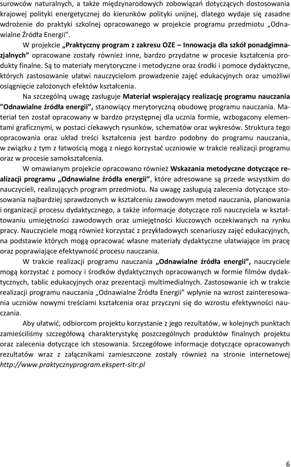 W projekcie Praktyczny program z zakresu OZE Innowacja dla szkół ponadgimnazjalnych opracowane zostały również inne, bardzo przydatne w procesie kształcenia produkty finalne.