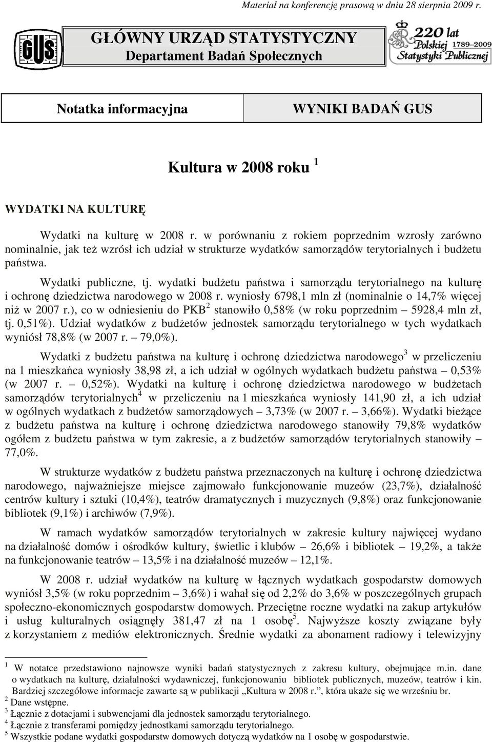 w porównaniu z rokiem poprzednim wzrosły zarówno nominalnie, jak też wzrósł ich udział w strukturze wydatków samorządów terytorialnych i budżetu państwa. Wydatki publiczne, tj.