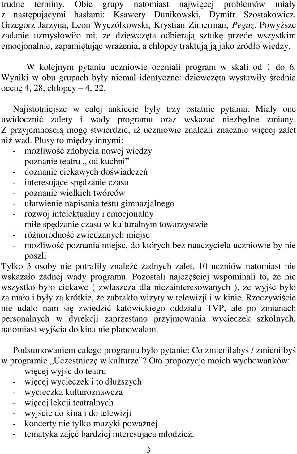 W kolejnym pytaniu uczniowie oceniali program w skali od 1 do 6. Wyniki w obu grupach były niemal identyczne: dziewczęta wystawiły średnią ocenę 4, 28, chłopcy 4, 22.