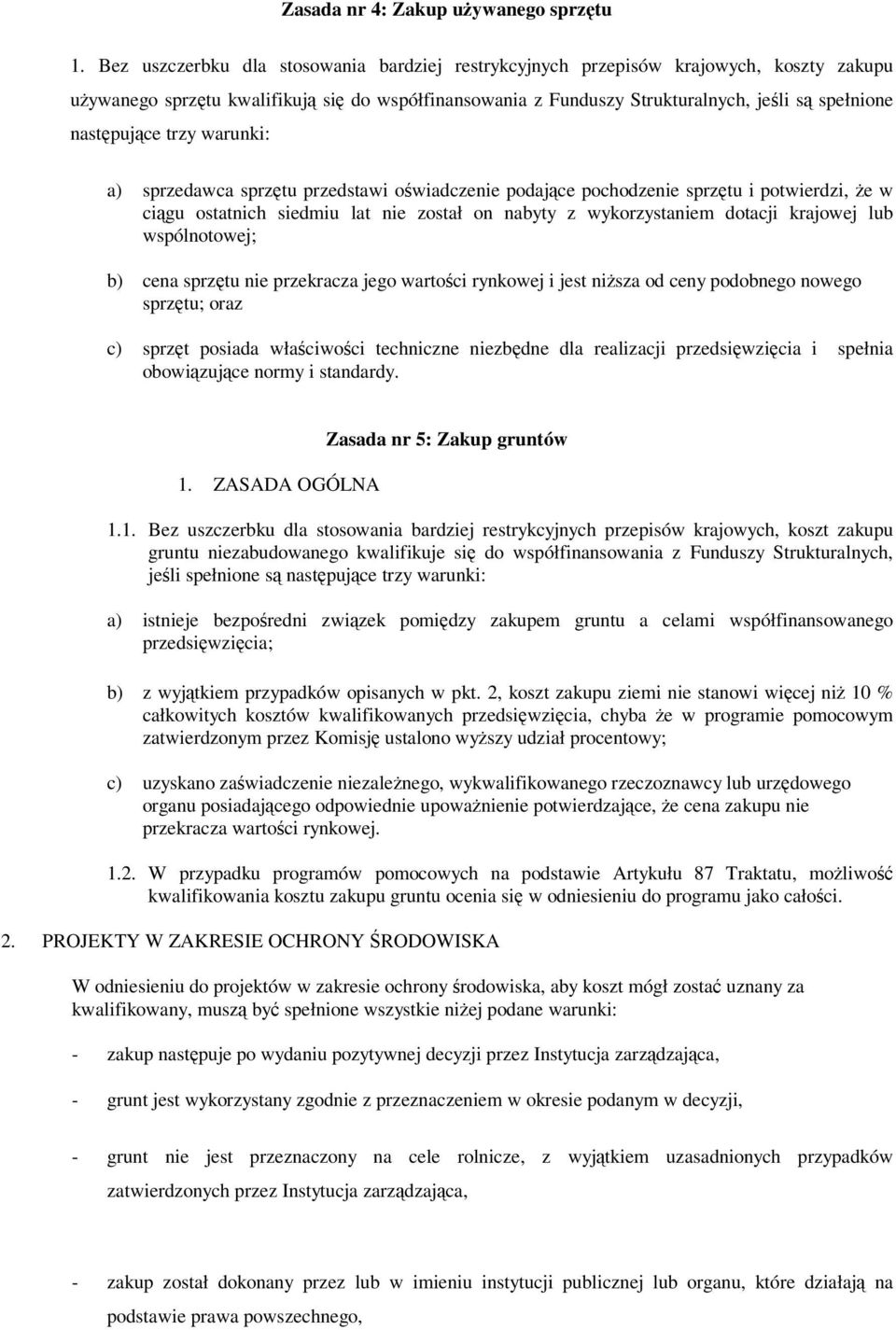 warunki: a) sprzedawca sprztu przedstawi owiadczenie podajce pochodzenie sprztu i potwierdzi, e w cigu ostatnich siedmiu lat nie został on nabyty z wykorzystaniem dotacji krajowej lub wspólnotowej;