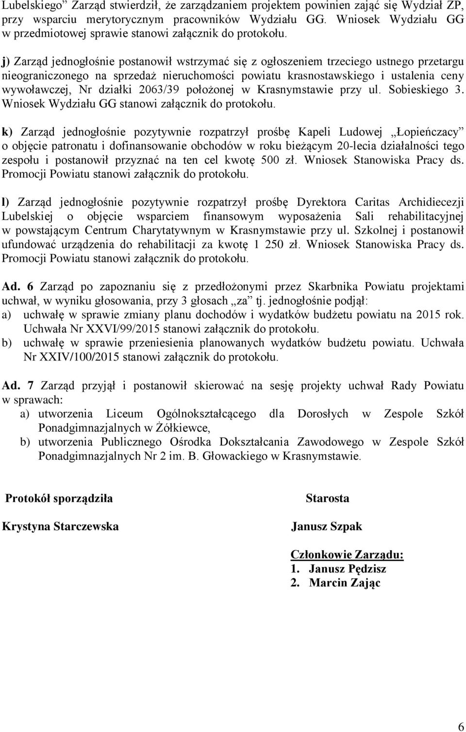 j) Zarząd jednogłośnie postanowił wstrzymać się z ogłoszeniem trzeciego ustnego przetargu nieograniczonego na sprzedaż nieruchomości powiatu krasnostawskiego i ustalenia ceny wywoławczej, Nr działki