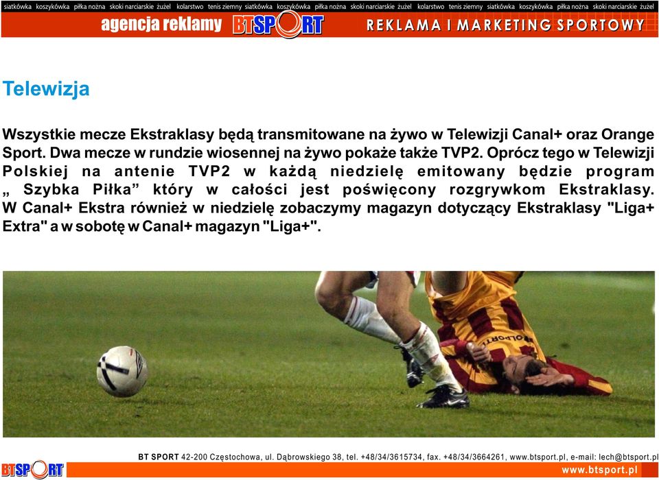 Oprócz tego w Telewizji Polskiej na antenie TVP2 w każdą niedzielę emitowany będzie program Szybka Piłka który