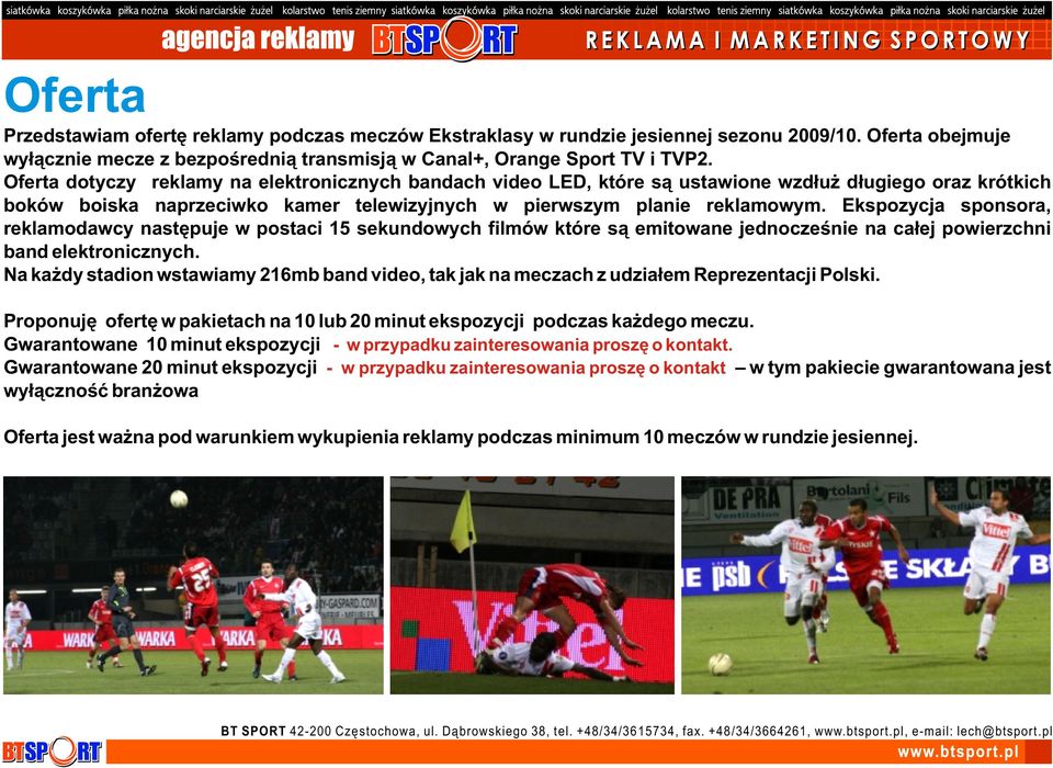 Ekspozycja sponsora, reklamodawcy następuje w postaci 15 sekundowych filmów które są emitowane jednocześnie na całej powierzchni band elektronicznych.