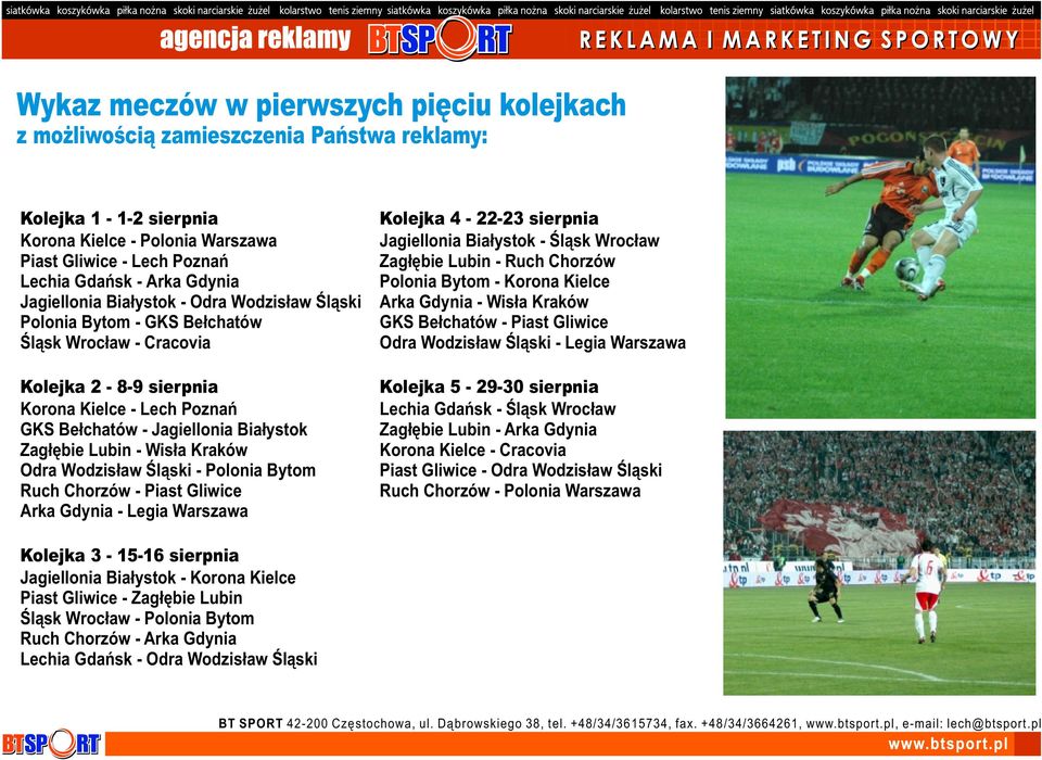 Lubin - Wisła Kraków Odra Wodzisław Śląski - Polonia Bytom Ruch Chorzów - Piast Gliwice Arka Gdynia - Legia Warszawa Kolejka 4-22-23 sierpnia Jagiellonia Białystok - Śląsk Wrocław Zagłębie Lubin -