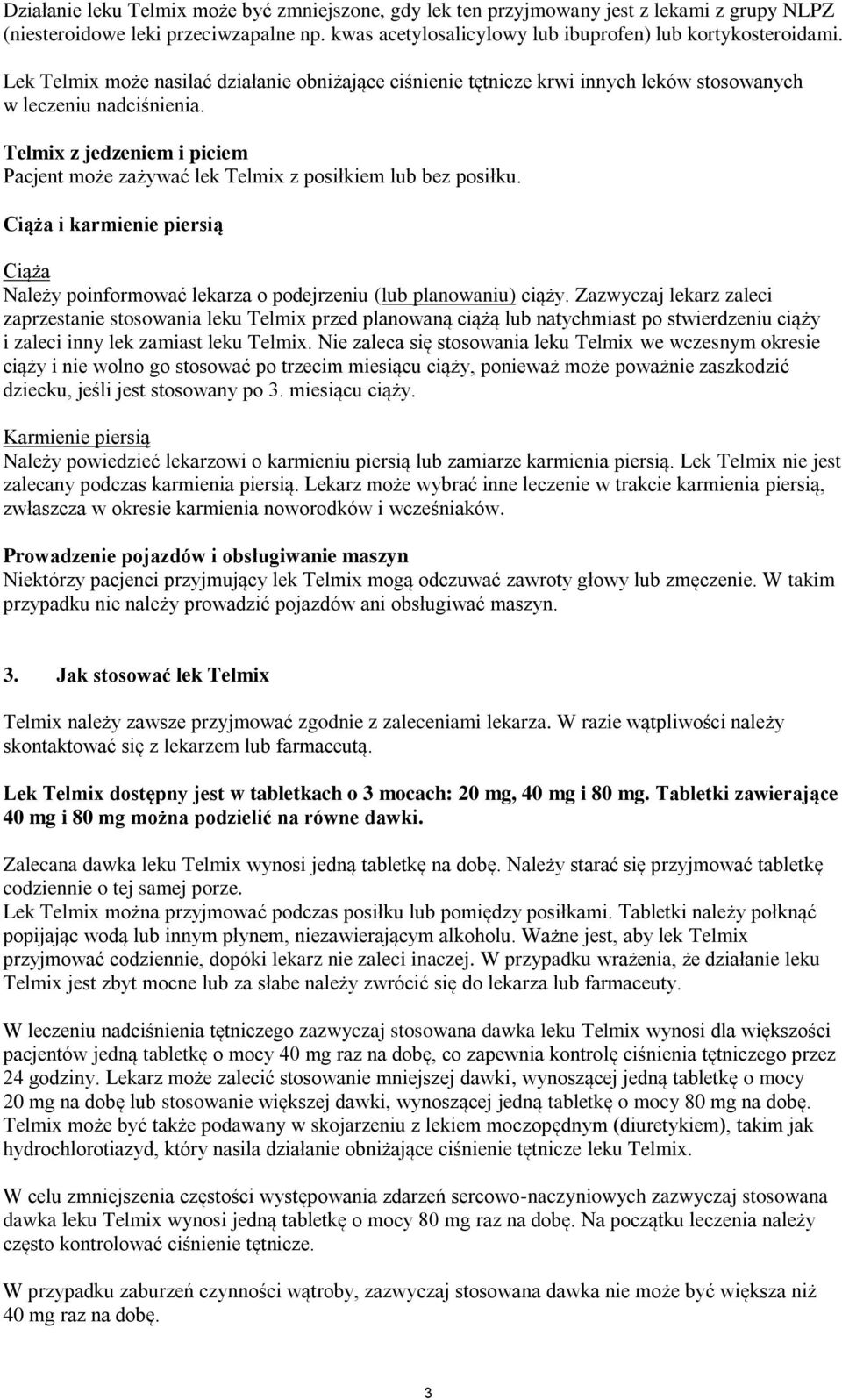 Telmix z jedzeniem i piciem Pacjent może zażywać lek Telmix z posiłkiem lub bez posiłku. Ciąża i karmienie piersią Ciąża Należy poinformować lekarza o podejrzeniu (lub planowaniu) ciąży.