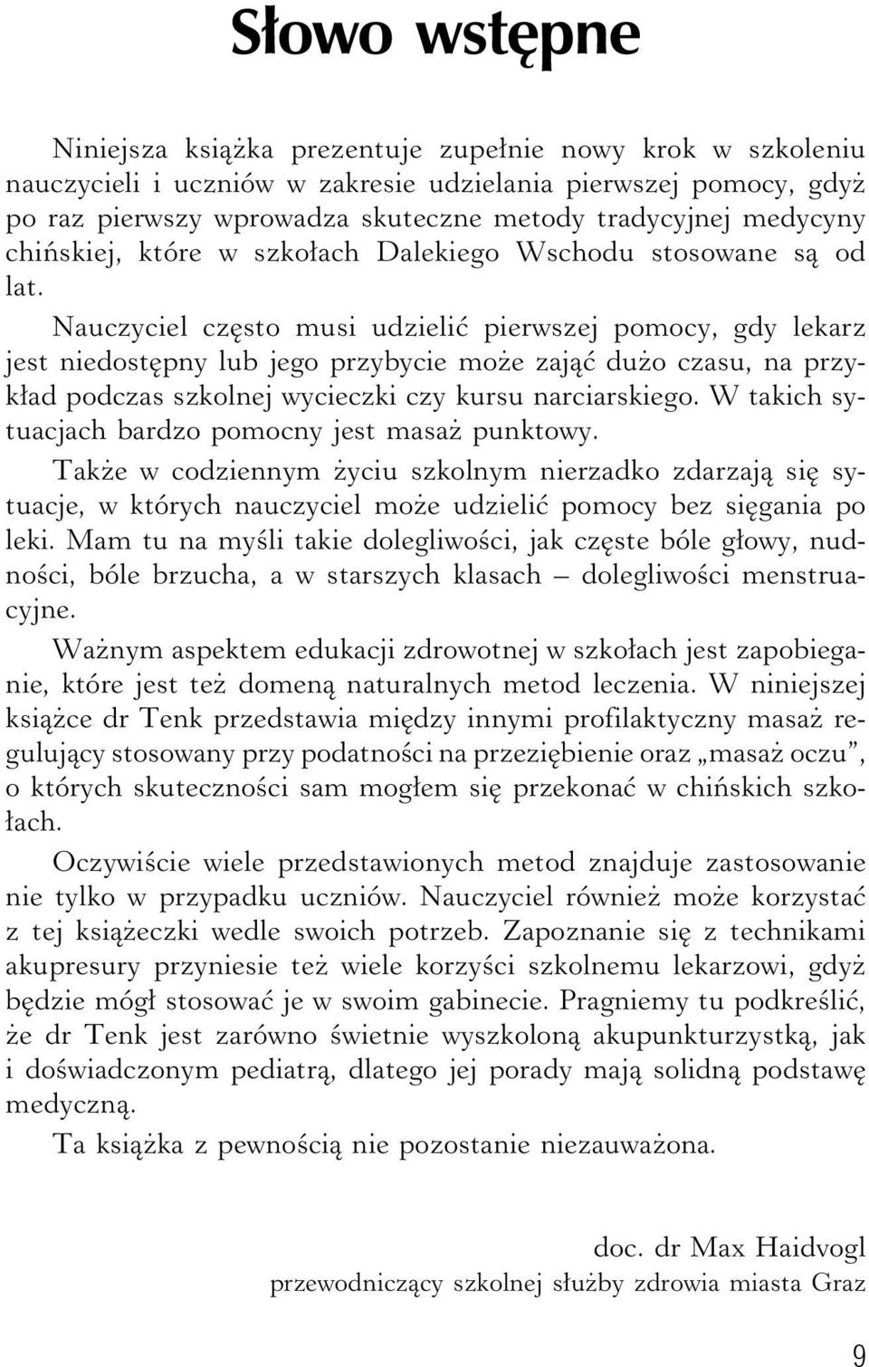 Nauczyciel często musi udzielić pierwszej pomocy, gdy lekarz jest niedostępny lub jego przybycie może zająć dużo czasu, na przykład podczas szkolnej wycieczki czy kursu narciarskiego.