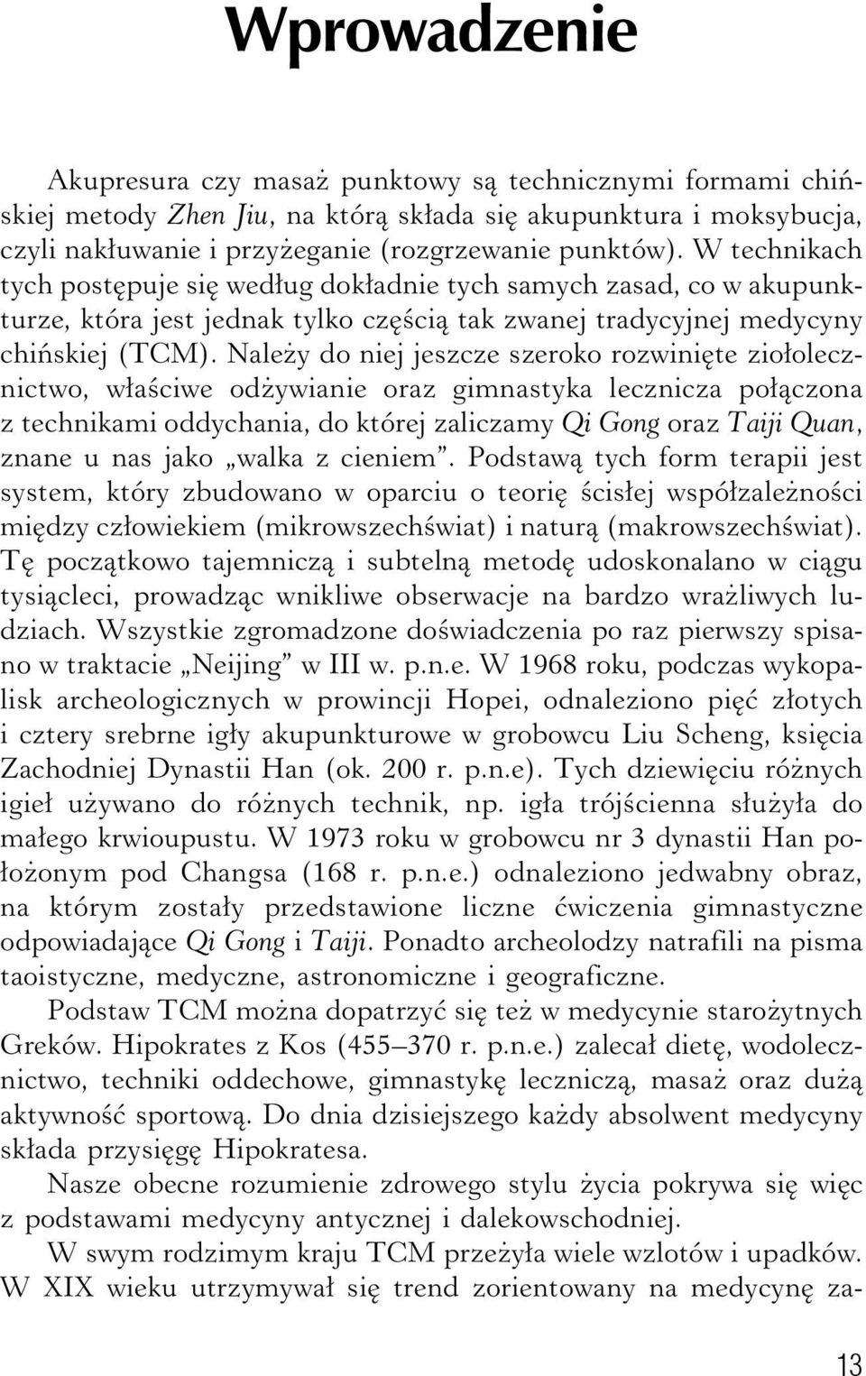 Należy do niej jeszcze szeroko rozwinięte ziołolecznictwo, właściwe odżywianie oraz gimnastyka lecznicza połączona z technikami oddychania, do której zaliczamy Qi Gong oraz Taiji Quan, znane u nas