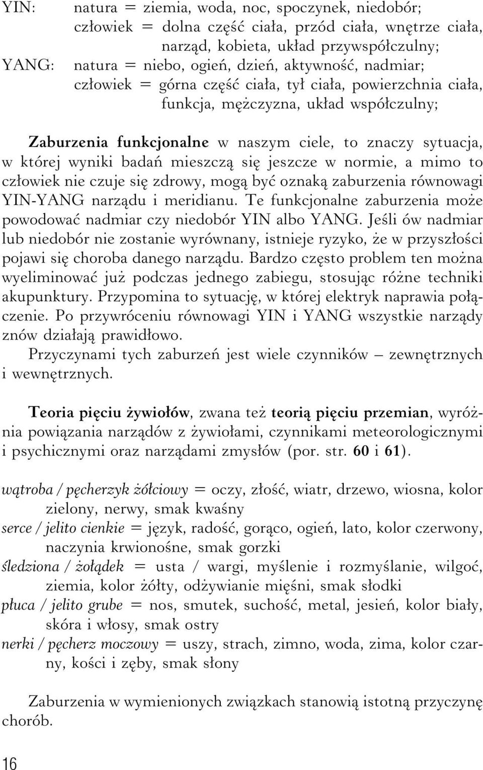 się jeszcze w normie, a mimo to człowiek nie czuje się zdrowy, mogą być oznaką zaburzenia równowagi YIN-YANG narządu i meridianu.