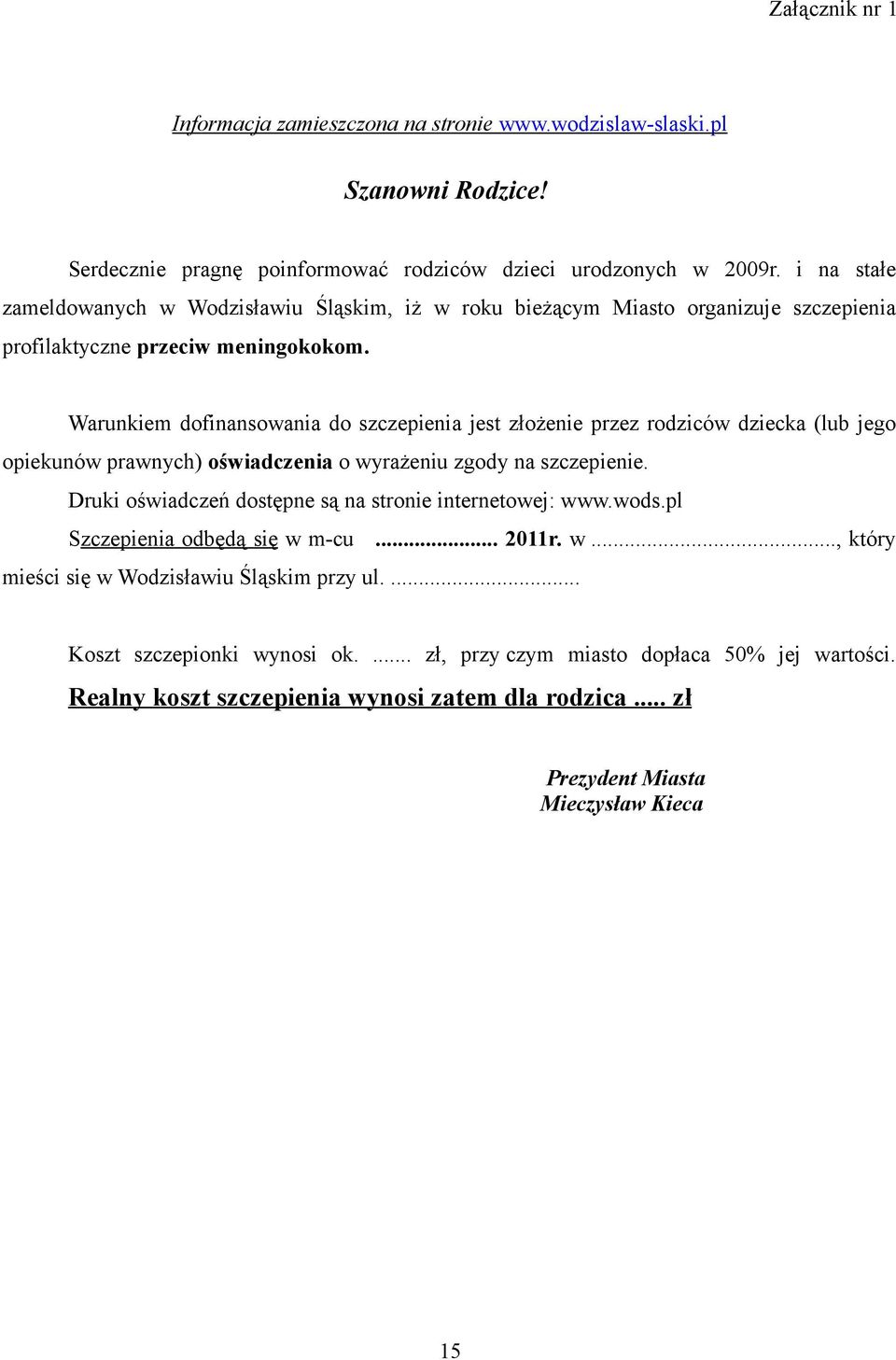 Warunkiem dofinansowania do szczepienia jest złożenie przez rodziców dziecka (lub jego opiekunów prawnych) oświadczenia o wyrażeniu zgody na szczepienie.