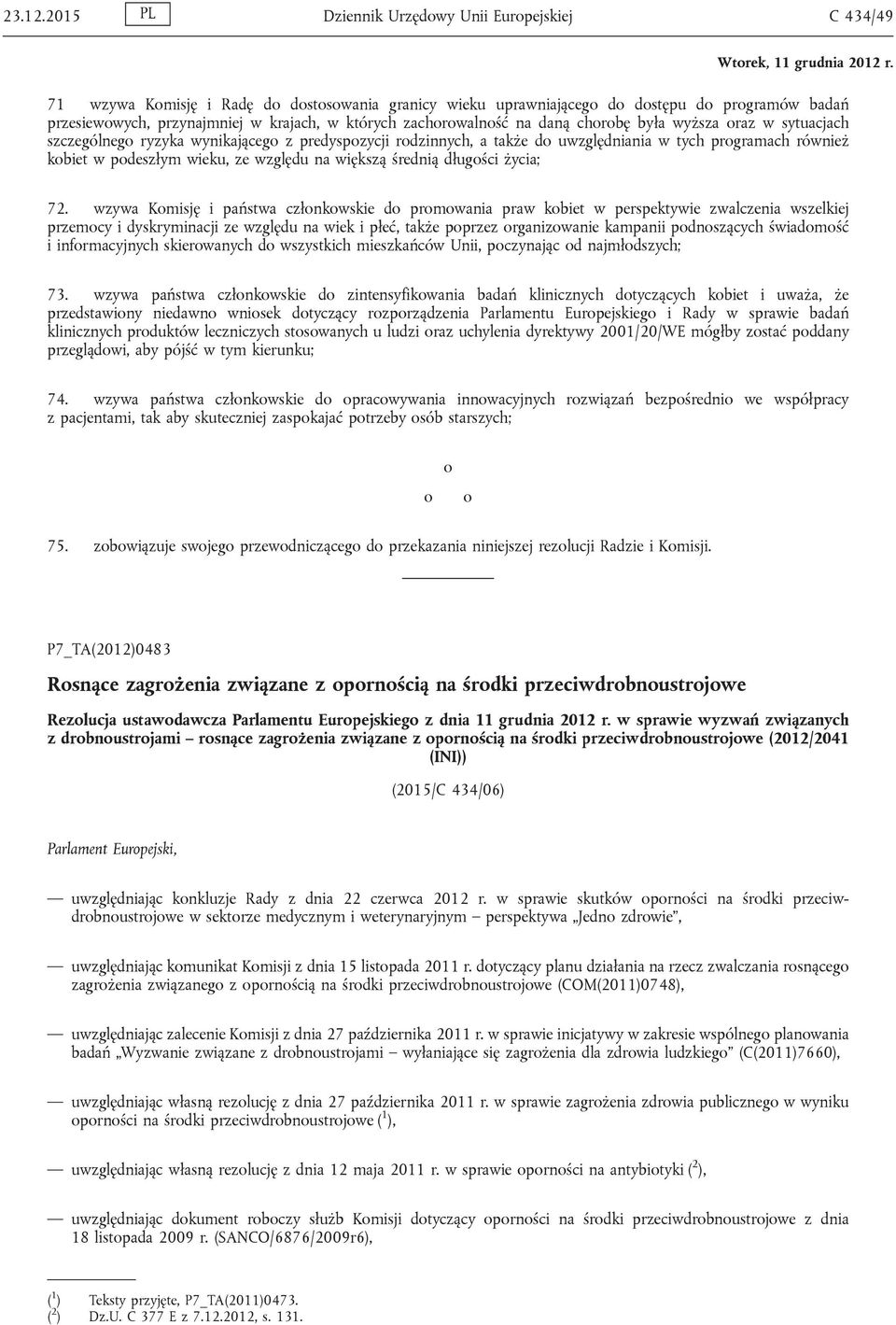 których zachorowalność na daną chorobę była wyższa oraz w sytuacjach szczególnego ryzyka wynikającego z predyspozycji rodzinnych, a także do uwzględniania w tych programach również kobiet w podeszłym