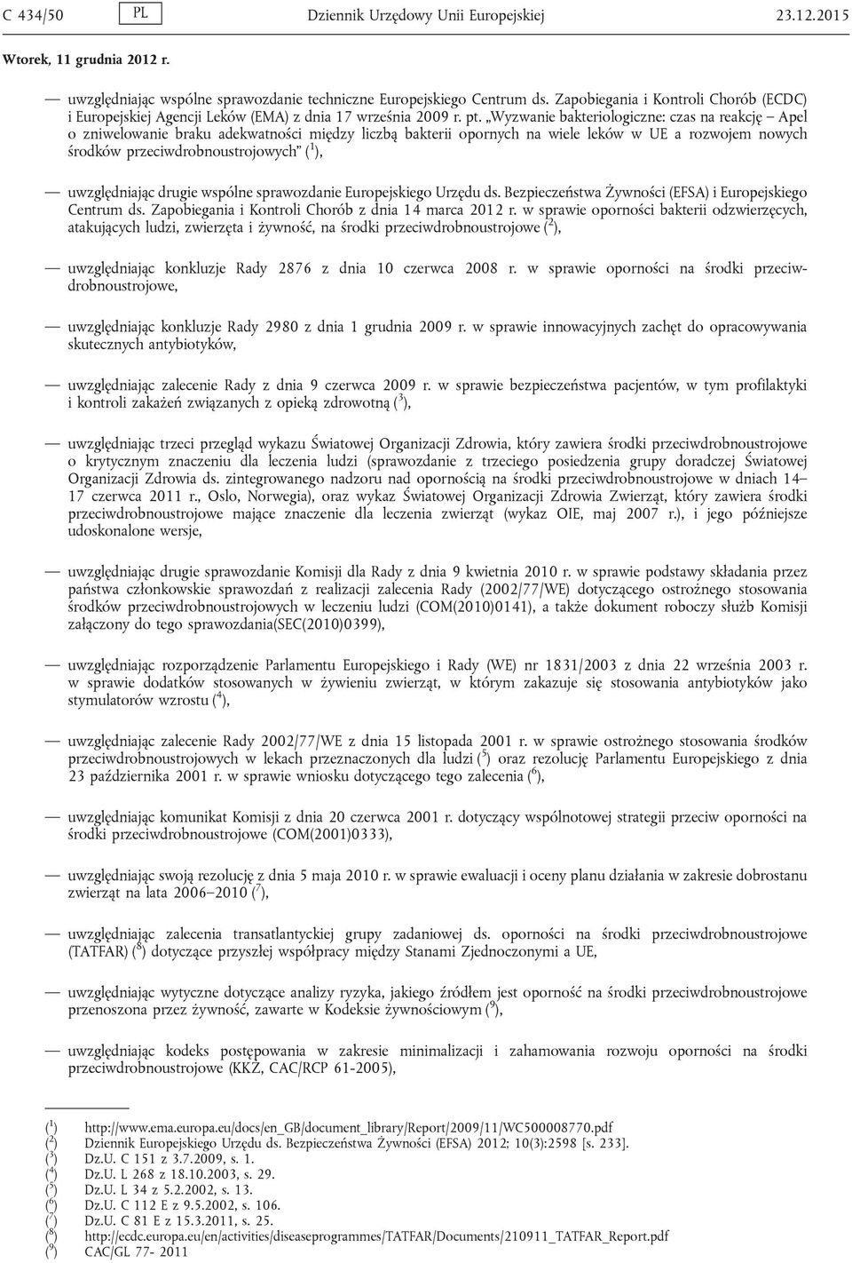 Wyzwanie bakteriologiczne: czas na reakcję Apel o zniwelowanie braku adekwatności między liczbą bakterii opornych na wiele leków w UE a rozwojem nowych środków przeciwdrobnoustrojowych ( 1 ),